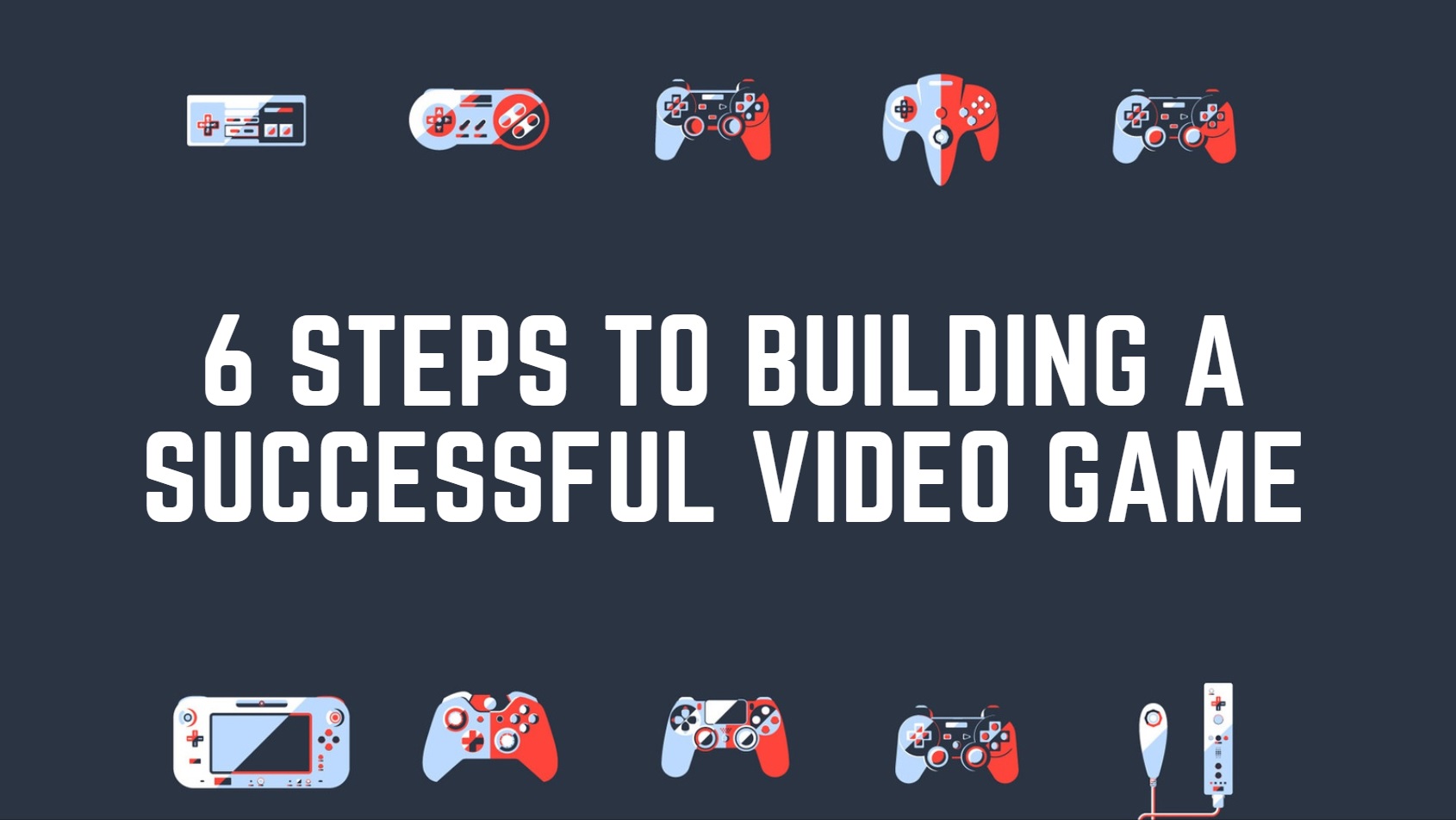 6 Steps To Building a Successful Video Game