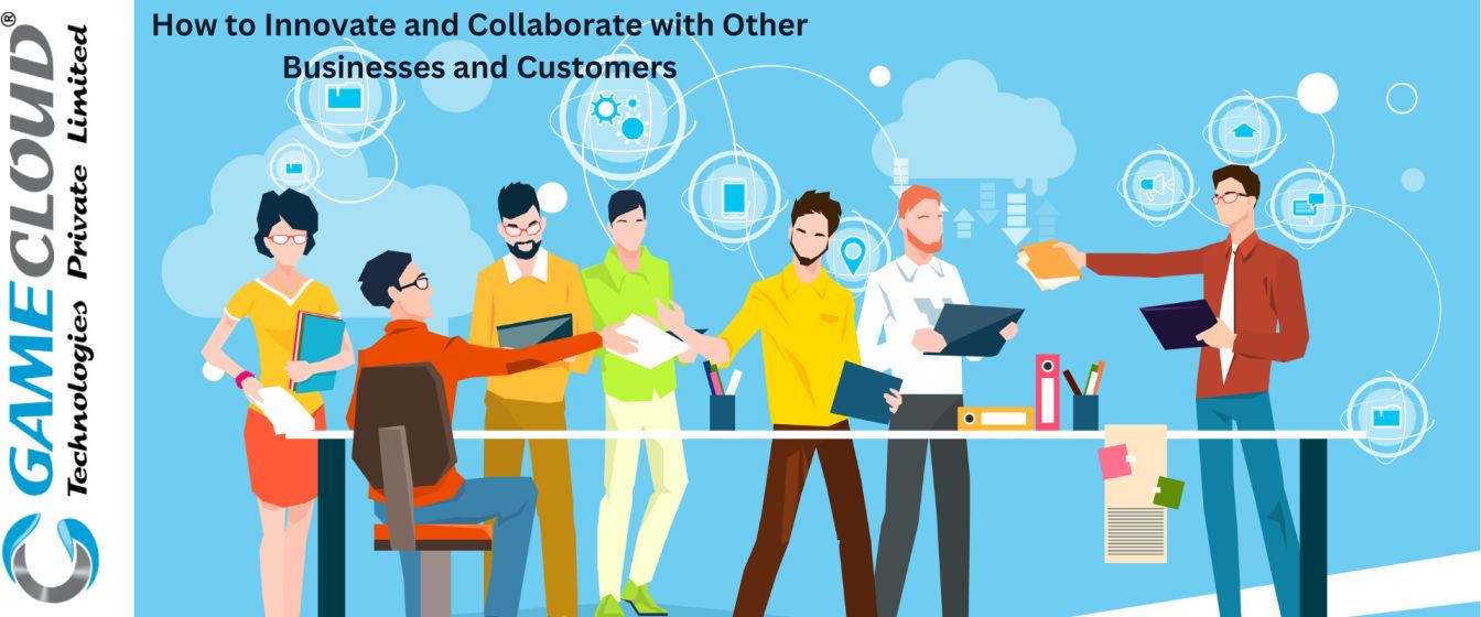 How to Innovate and Collaborate with Other Businesses and Customers