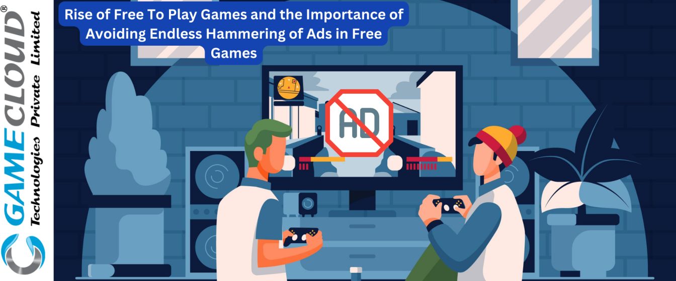 Rise of Free To Play Games and the Importance of Avoiding Endless Hammering of Ads in Free Games