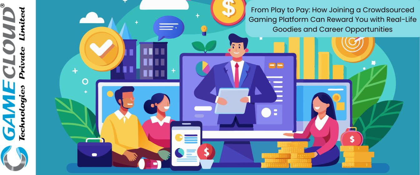 From Play to Pay: How Joining a Crowdsourced Gaming Platform Can Reward You with Real-Life Goodies and Career Opportunities