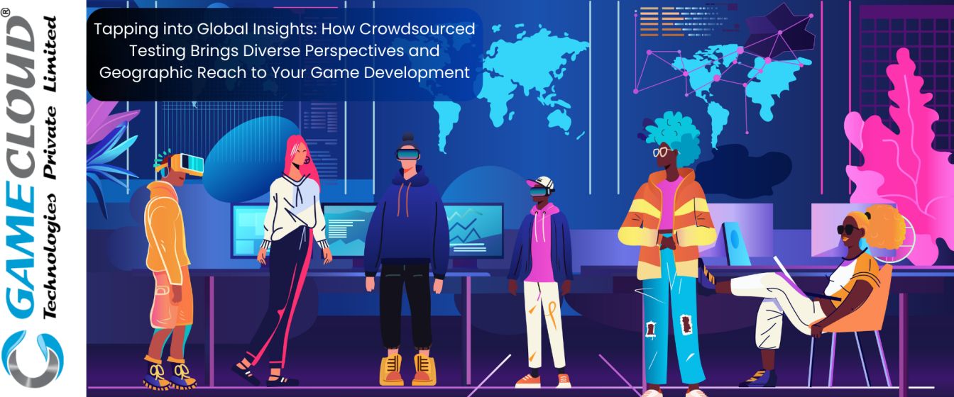 Tapping into Global Insights: How Crowdsourced Testing Brings Diverse Perspectives and Geographic Reach to Your Game Development