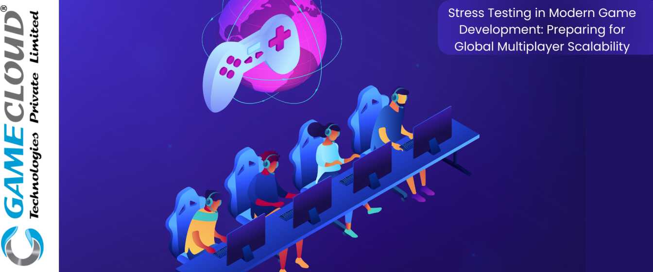 Stress Testing in Modern Game Development: Preparing for Global Multiplayer Scalability
