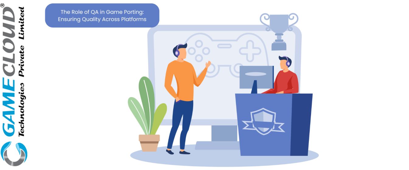 The Role of QA in Game Porting: Ensuring Quality Across Platforms